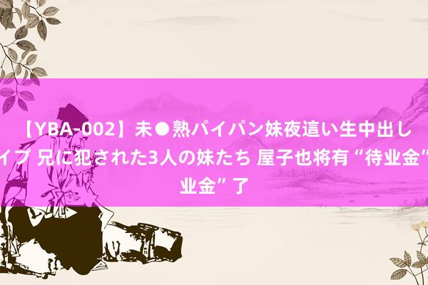 【YBA-002】未●熟パイパン妹夜這い生中出しレイプ 兄に犯された3人の妹たち 屋子也将有“待业金”了
