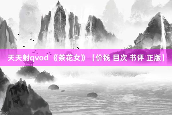 天天射qvod 《茶花女》【价钱 目次 书评 正版】
